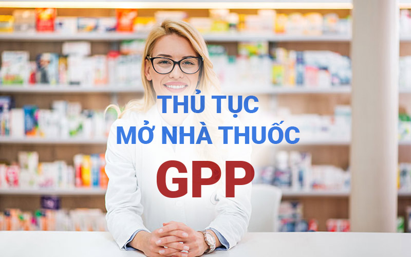 Điều kiện, thủ tục mở nhà thuốc GPP bạn cần biết.