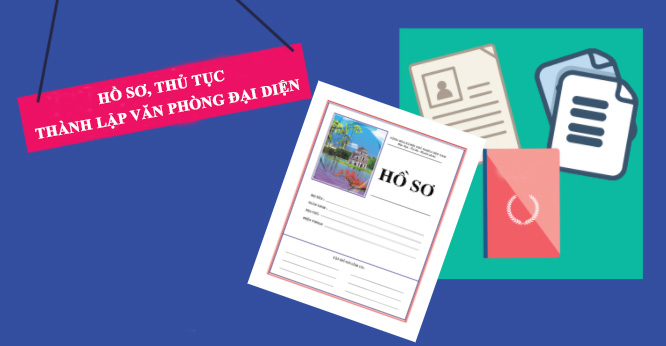 Hồ sơ, thủ tục thành lập văn phòng đại diện của công ty nước ngoài tại Việt Nam