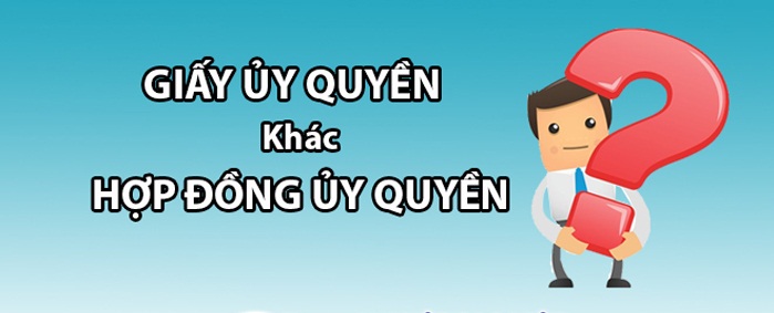 Phân biệt Giấy ủy quyền và Hợp đồng ủy quyền Phân biệt Giấy ủy quyền và Hợp đồng ủy quyền