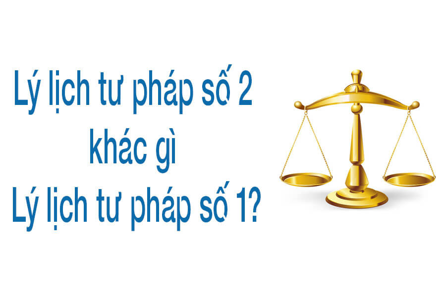Phân biệt Phiếu lý lịch tư pháp số 1 và Phiếu lý lịch tư pháp số 2?