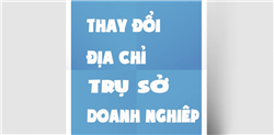 Thay đổi trụ sở chính doanh nghiệp