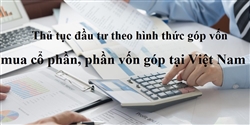 Thủ tục đầu tư theo hình thức góp vốn, mua cổ phần, phần vốn góp tại Việt Nam