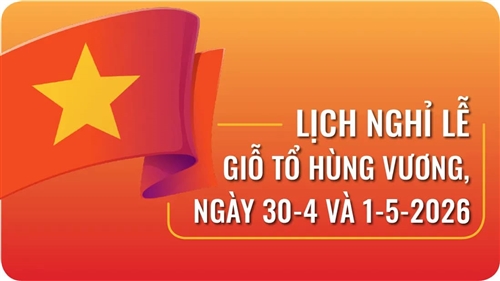 THÔNG TIN VỀ LỊCH NGHỈ LỄ GIỖ TỔ HÙNG VƯƠNG, 30/4 VÀ 1/5 NĂM 2026