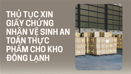 ﻿THỦ TỤC XIN GIẤY CHỨNG NHẬN VỆ SINH AN TOÀN THỰC PHẨM CHO KHO ĐÔNG LẠNH