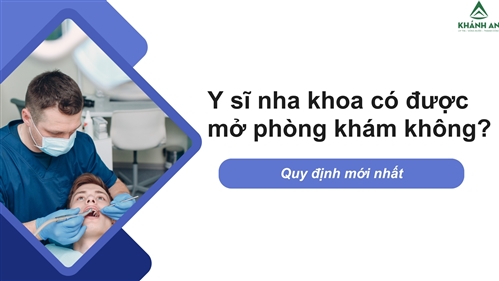 Y sĩ nha khoa có được mở phòng khám không? Quy định mới nhất